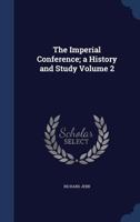 The Imperial Conference; a history and study Volume 2 1018132120 Book Cover