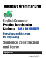 Intensive Grammar Drill English Grammar Practice Exercises for Students EASY TO MEDIUM: Questions and Answers for improving Sentence Construction and Tense 1544652224 Book Cover