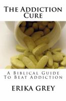 The Addiction Cure: A Biblical Guide to Beat Addiction 1940844045 Book Cover