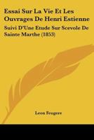 Essai Sur La Vie Et Les Ouvrages De Henri Estienne: Suivi D'Une Etude Sur Scevole De Sainte Marthe (1853) 201925574X Book Cover