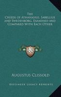 The Creeds of Athanasius, Sabellius, and Swedenborg, Examined and Compared With Each Other 102190709X Book Cover