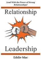 Relationship Leadership: How New Leaders Harness the Power of Leading with Strong Relationships! 1737740508 Book Cover