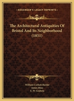 The Architectural Antiquities Of Bristol And Its Neighborhood 1120725666 Book Cover