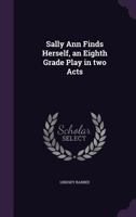 Sally Ann Finds Herself, an Eighth Grade Play in Two Acts 1359568085 Book Cover