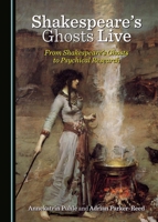 Shakespeare's Ghosts Live: From Shakespeare's Ghosts to Psychical Research 1443844497 Book Cover