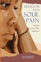 Freedom From Soul Pain: Seeing the presence of God through pain B0C12W1FHD Book Cover