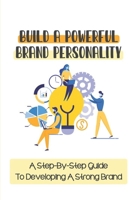 Build A Powerful Brand Personality: A Step-By-Step Guide To Developing A Strong Brand: Brand Personality B09CKPFW4M Book Cover