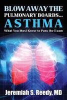 Blow Away The Pulmonary Boards ...ASTHMA: What You Must Know to Pass the Exam 1547189258 Book Cover
