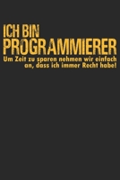 Ich bin PROGRAMMIERER Um Zeit zu sparen nehmen wir einfach an, dass ich immer Recht habe!: Notizbuch/Tagebuch/Organizer/120 Karierte Seiten/ 6x9 Zoll 1708478582 Book Cover