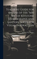 Teachers' Guide for the Use of the "600 Set" of Keystone Stereographs and Lantern Slides for Visual Instruction 102175367X Book Cover