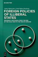 Foreign Policies of Illiberal States: Indonesia and Russia from the End of the Cold War to the War in Ukraine 3111573435 Book Cover