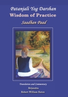 Patanjali Yog Darshan: Wisdom of Practice: Book Two, Saadhan Paad 0991268601 Book Cover