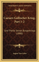Caesars Gallischer Krieg, Part 1-2: Und Theile Seines Burgerkriegs (1880) 1161029346 Book Cover