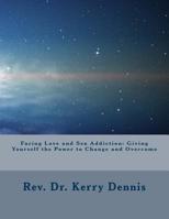Facing Love and Sex Addiction: Giving Yourself the Power to Change and Overcome 1519705301 Book Cover