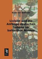 Livland Und Die Anfnge Deutschen Lebens Im Baltischen Norden (Classic Reprint) 3955642070 Book Cover