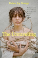 The Unraveling: Musings about codependency, deconstruction, divorce, hope, and rebirth B0CSBDBGK8 Book Cover