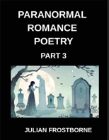 Paranormal Romance Poetry (Part 3)- Moonlit Desires and Shadowed Promises A Paranormal Romance Poetry Journey Through Dark Fantasy Love and Fated Souls B0GR5T8VGG Book Cover