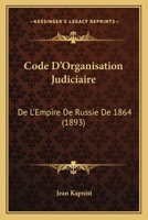 Code D'Organisation Judiciaire: De L'Empire De Russie De 1864 (1893) 1168159199 Book Cover