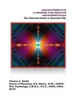 Aromatherapy: A Primer for Health Professionals: The Essential Guide to Essential Oils 1480296198 Book Cover