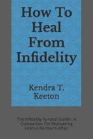 How To Heal From Infidelity: The Infidelity Survival Guide : A Companion For Recovering From A Partner’s Affair (How to be productive) B0CWGCZ44W Book Cover