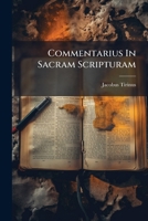 Commentarius In Sacram Scripturam: Duobus Tomis Comprehensis : Dicatus Illustrissimo, Et Reverendissimo D. D. Francisco Grasso Episcopo Caprularum. ... Uterque, Ac Novum Testamentum Explanatur :... 1247371646 Book Cover