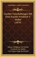 Goethes Unterhaltungen Mit Dem Kanzler Friedrich V. Muller 1104173212 Book Cover
