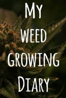 My Weed Growing Diary: The perfect way to record the progresson your weed grow! Ideal gift for the weed farmer in your life! Specialist gift! 1674471475 Book Cover