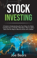 Stock Investing: A Guide to Understanding the True Value of a Stock, Including How to Identify a Bad Stock, When to Sell a Stock and the Steps to Become Active with a Broker 1801561265 Book Cover