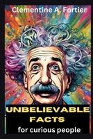 Unbelievable facts for curious people: Over 1200 fascinating, mind blowing and Random fact for smart kids to learn about, pop culture, science, histor B0CR5S4QMN Book Cover