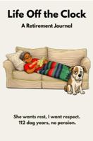 Life Off the Clock: She Wants Rest. I Want Respect. 112 Dog Years, No Pension 1972308130 Book Cover