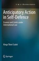 Anticipatory Action in Self-Defence: Essence and Limits under International Law 9067047953 Book Cover