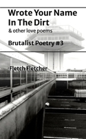 Wrote Your Name in the Dirt: Brutalist Poetry #3 1300970588 Book Cover