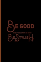 Be Good And If You Can't Be Good, Be Stylish: Notebook Journal Composition Blank Lined Diary Notepad 120 Pages Paperback Black Solid Texture Steampunk 1706985347 Book Cover