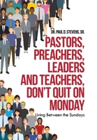 Pastors, Preachers, Leaders and Teachers, Don't Quit on Monday : Living Between the Sundays 1728332400 Book Cover