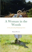 A Woman in the Woods: A Solo Journaling Roleplaying Game 1312047356 Book Cover
