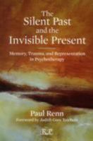 The Silent Past and the Invisible Present: Memory, Trauma, and Representation in Psychotherapy 0415898595 Book Cover