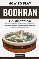 How To Play Bodhran For Beginners: Master Essential Techniques & Rhythms to Build Confidence, Feel the Groove, Transform Your Playing, and Join Irish Music Sessions with Real Skill and Joy B0H2S64QC8 Book Cover