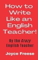 How To Write Like An English Teacher: By the Crazy English Teacher B08WSFVBVR Book Cover