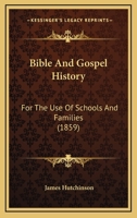 Bible And Gospel History: For The Use Of Schools And Families 1436788153 Book Cover