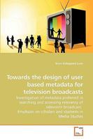 Towards the design of user based metadata for television broadcasts 363920638X Book Cover