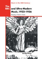 The BBC and Ultra-Modern Music, 19221936: Shaping a Nation's Tastes (Music in the Twentieth Century) 0521035864 Book Cover