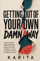 Getting Out of Your Own Damn Way: A hilariously honest, slightly inappropriate self-help memoir about healing my inner shat—and helping you reclaim ... own your story, and finally give zero forks. B0HCDCHNVX Book Cover