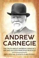 Andrew Carnegie: The Truth about Andrew Carnegie's Life and Success Principles Revealed 1648642802 Book Cover