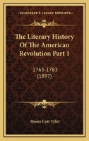 The Literary History Of The American Revolution Part 1: 1763-1783 0548807051 Book Cover