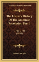 The Literary History Of The American Revolution Part 1: 1763-1783 0548807051 Book Cover