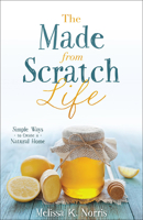 The Made-from-Scratch Life: Simple Ways to Create a Natural Home 0615699421 Book Cover