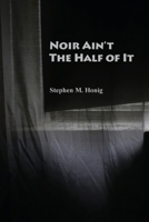 Noir Ain't the Half of It 0578901951 Book Cover
