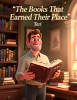 The Books That Earned Their Place: Why Author Credibility Matters: Building Reader Trust Through Honest Writing, Strong Research, Authentic Authority, and Lasting Publishing Success B0H778F8S4 Book Cover