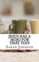 Jesus Has A Mojo For That Too! 1987465644 Book Cover