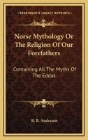 Norse Mythology Or The Religion Of Our Forefathers Containing All The Myths Of The Eddas 1015620450 Book Cover